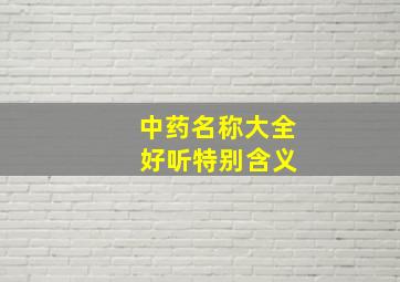 中药名称大全 好听特别含义